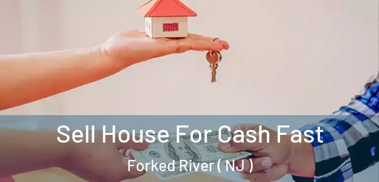  Sell House For Cash Fast Forked River ( NJ )
