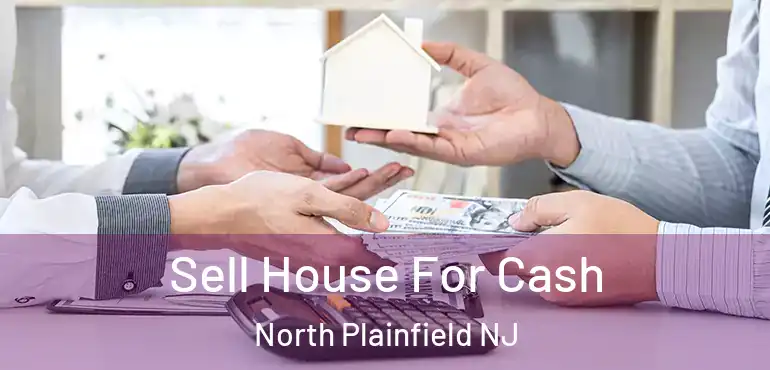  Sell House For Cash North Plainfield NJ