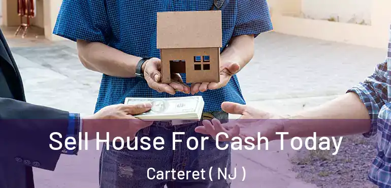  Sell House For Cash Today Carteret ( NJ )