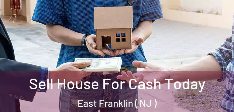  Sell House For Cash Today East Franklin ( NJ )