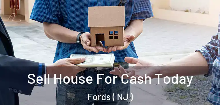  Sell House For Cash Today Fords ( NJ )