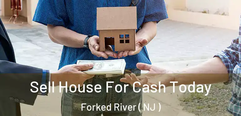  Sell House For Cash Today Forked River ( NJ )