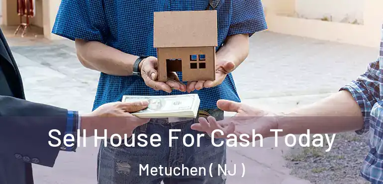  Sell House For Cash Today Metuchen ( NJ )