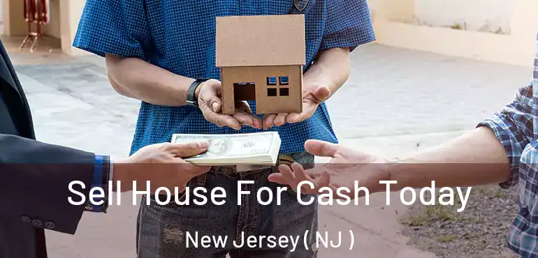  Sell House For Cash Today New Jersey ( NJ )