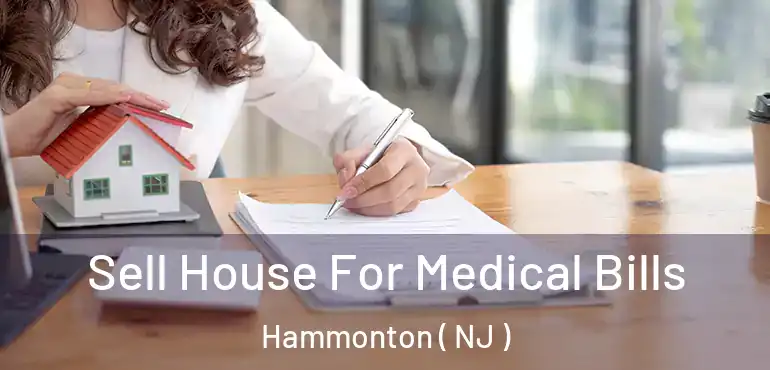  Sell House For Medical Bills Hammonton ( NJ )