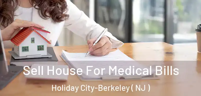  Sell House For Medical Bills Holiday City-Berkeley ( NJ )