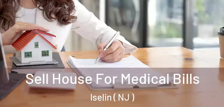  Sell House For Medical Bills Iselin ( NJ )