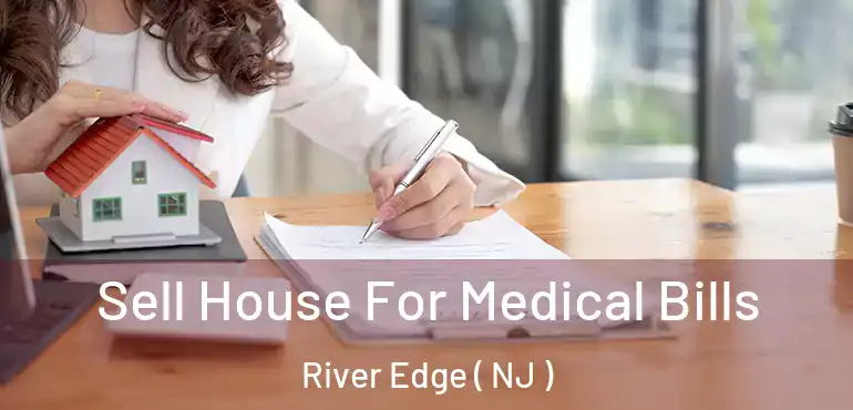  Sell House For Medical Bills River Edge ( NJ )