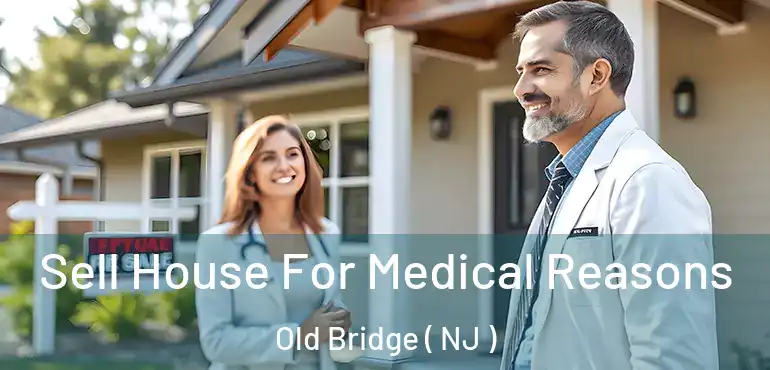  Sell House For Medical Reasons Old Bridge ( NJ )