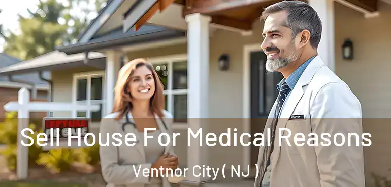  Sell House For Medical Reasons Ventnor City ( NJ )