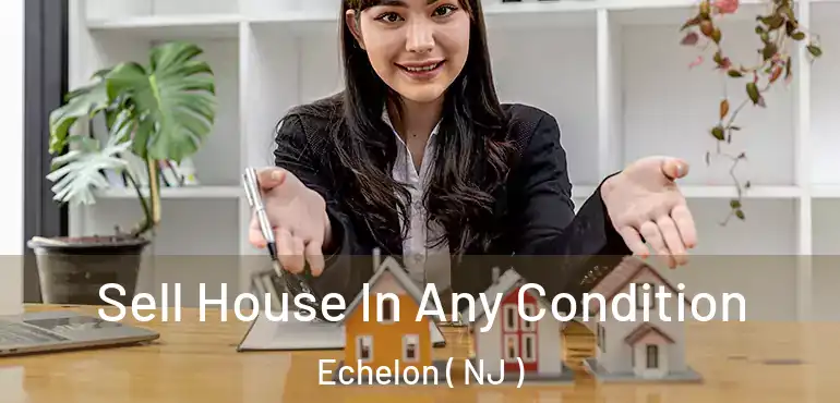  Sell House In Any Condition Echelon ( NJ )
