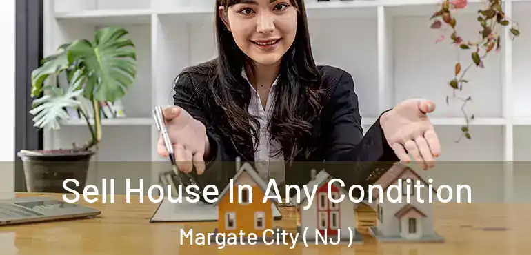  Sell House In Any Condition Margate City ( NJ )