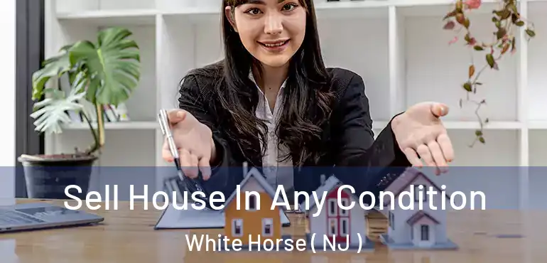 Sell House In Any Condition White Horse ( NJ )