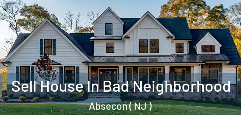  Sell House In Bad Neighborhood Absecon ( NJ )