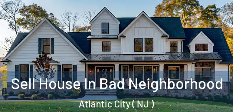  Sell House In Bad Neighborhood Atlantic City ( NJ )