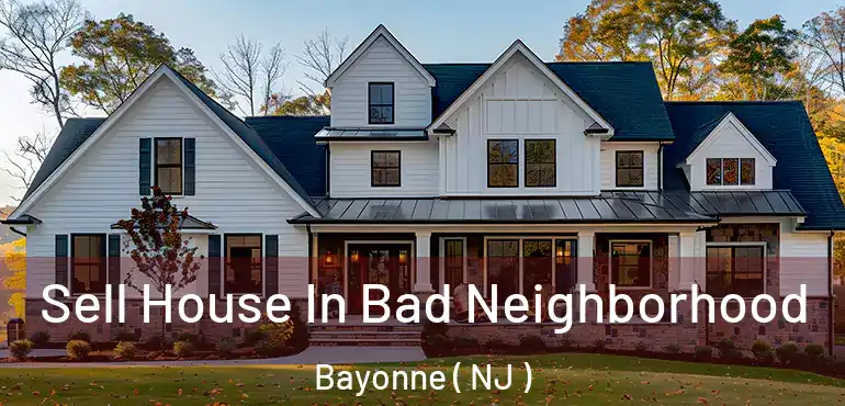  Sell House In Bad Neighborhood Bayonne ( NJ )
