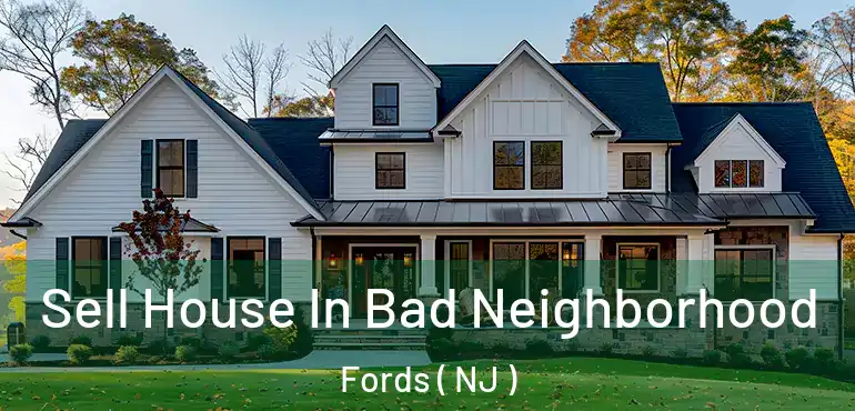  Sell House In Bad Neighborhood Fords ( NJ )