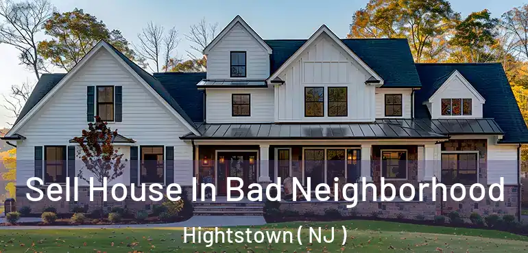 Sell House In Bad Neighborhood Hightstown ( NJ )