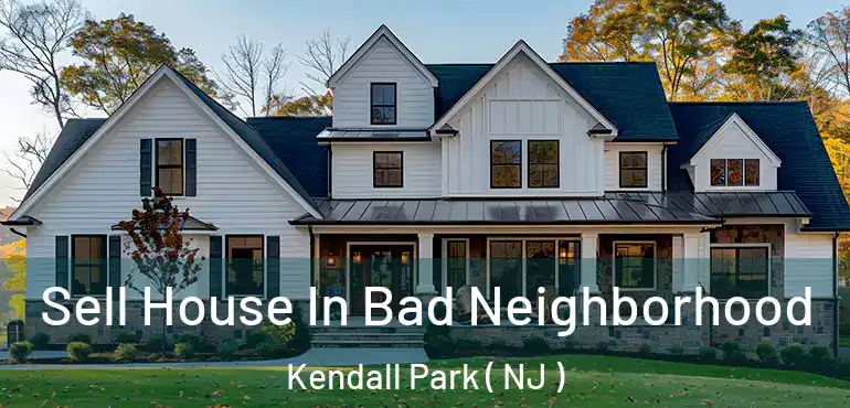 Sell House In Bad Neighborhood Kendall Park ( NJ )