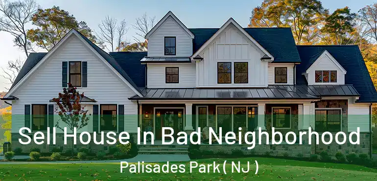  Sell House In Bad Neighborhood Palisades Park ( NJ )