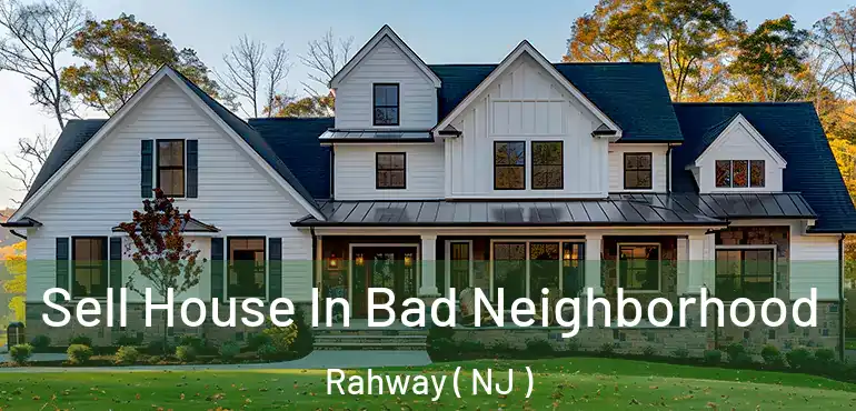  Sell House In Bad Neighborhood Rahway ( NJ )