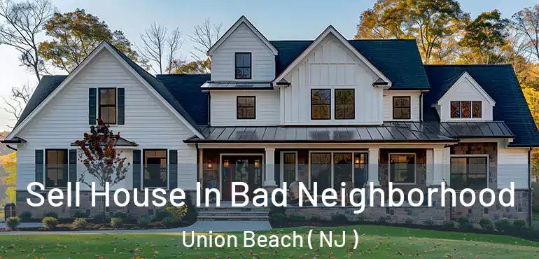  Sell House In Bad Neighborhood Union Beach ( NJ )