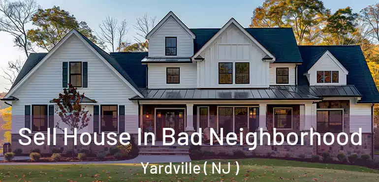  Sell House In Bad Neighborhood Yardville ( NJ )