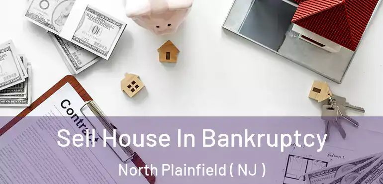  Sell House In Bankruptcy North Plainfield ( NJ )