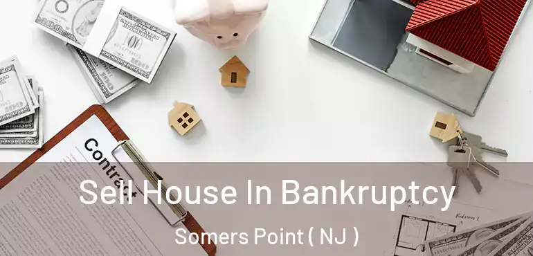  Sell House In Bankruptcy Somers Point ( NJ )