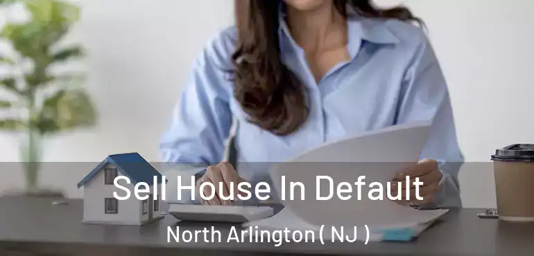  Sell House In Default North Arlington ( NJ )