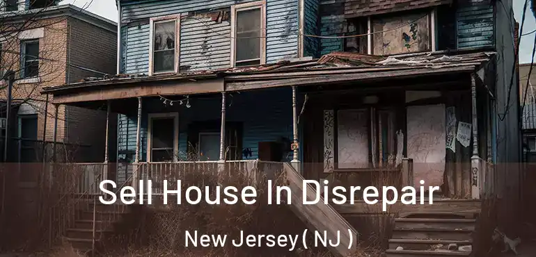  Sell House In Disrepair New Jersey ( NJ )