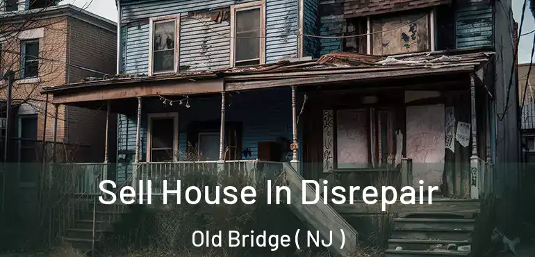  Sell House In Disrepair Old Bridge ( NJ )