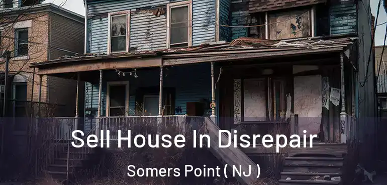  Sell House In Disrepair Somers Point ( NJ )