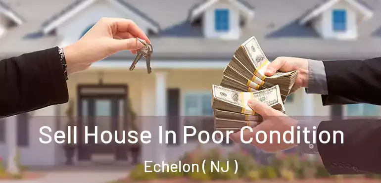  Sell House In Poor Condition Echelon ( NJ )
