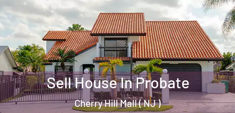  Sell House In Probate Cherry Hill Mall ( NJ )