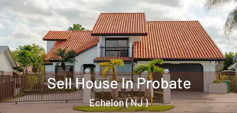  Sell House In Probate Echelon ( NJ )