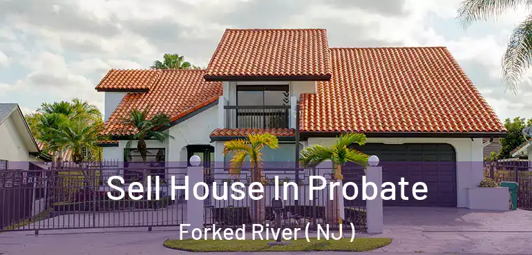  Sell House In Probate Forked River ( NJ )