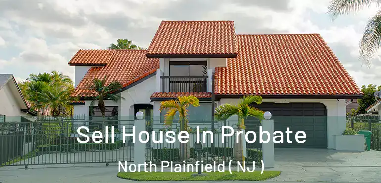  Sell House In Probate North Plainfield ( NJ )