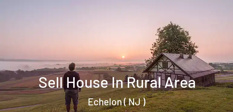  Sell House In Rural Area Echelon ( NJ )