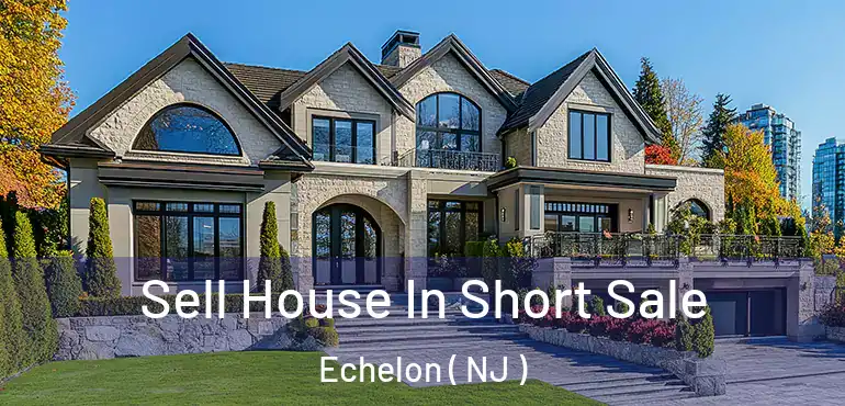  Sell House In Short Sale Echelon ( NJ )