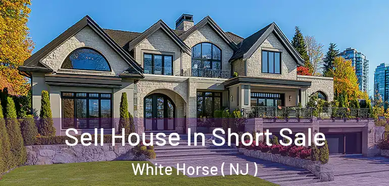  Sell House In Short Sale White Horse ( NJ )