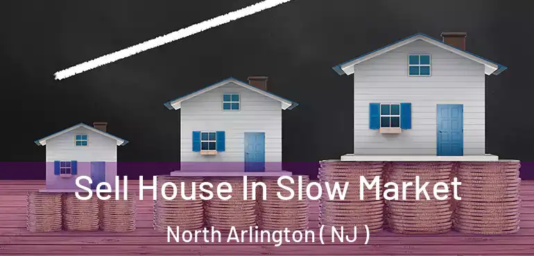  Sell House In Slow Market North Arlington ( NJ )