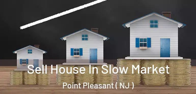  Sell House In Slow Market Point Pleasant ( NJ )