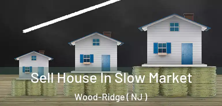  Sell House In Slow Market Wood-Ridge ( NJ )