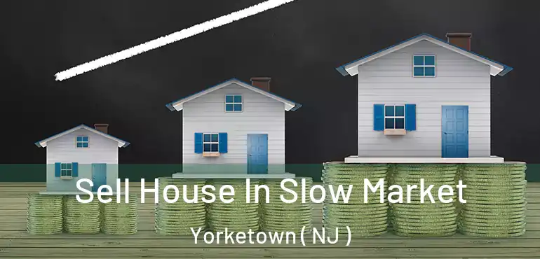  Sell House In Slow Market Yorketown ( NJ )