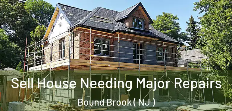  Sell House Needing Major Repairs Bound Brook ( NJ )