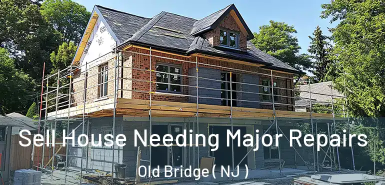  Sell House Needing Major Repairs Old Bridge ( NJ )