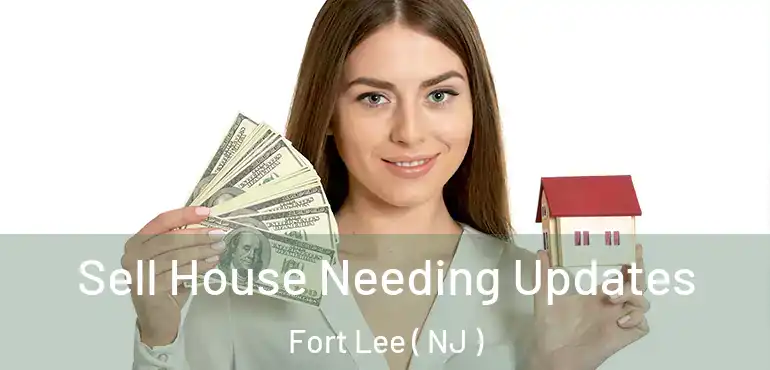  Sell House Needing Updates Fort Lee ( NJ )