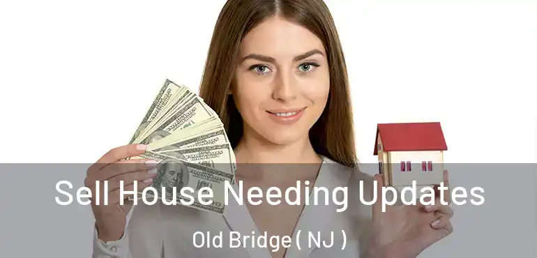  Sell House Needing Updates Old Bridge ( NJ )