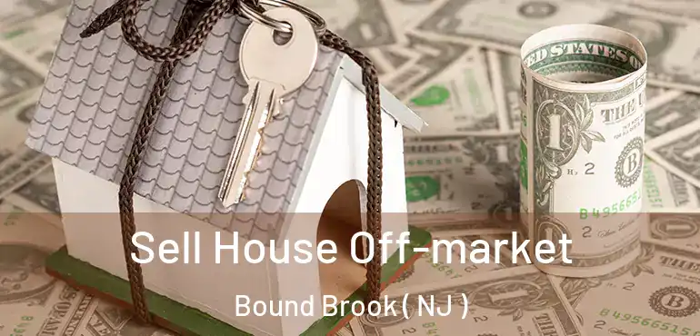  Sell House Off-market Bound Brook ( NJ )